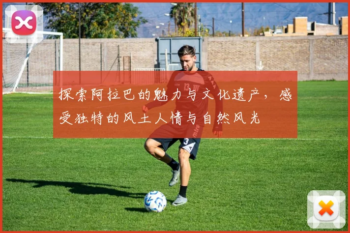 探索阿拉巴的魅力与文化遗产，感受独特的风土人情与自然风光