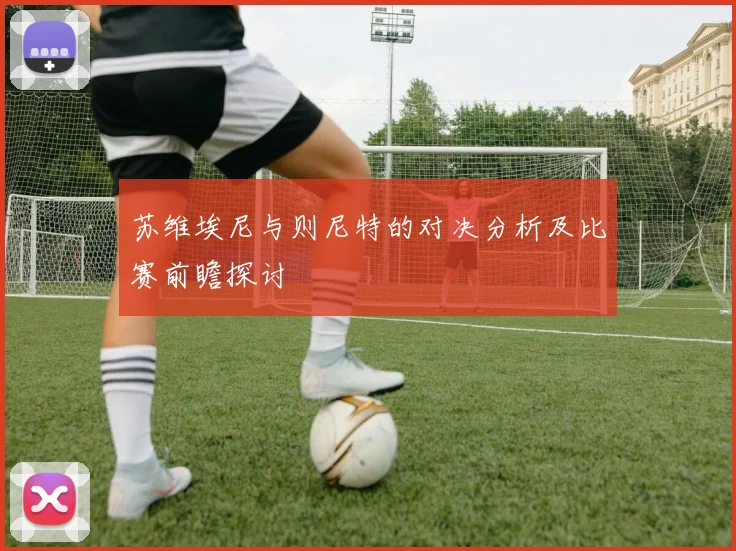 苏维埃尼与则尼特的对决分析及比赛前瞻探讨